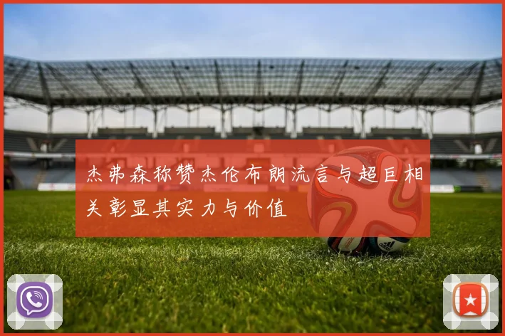 杰弗森称赞杰伦布朗流言与超巨相关彰显其实力与价值